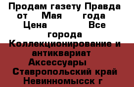 Продам газету Правда от 10 Мая 1945 года › Цена ­ 30 000 - Все города Коллекционирование и антиквариат » Аксессуары   . Ставропольский край,Невинномысск г.